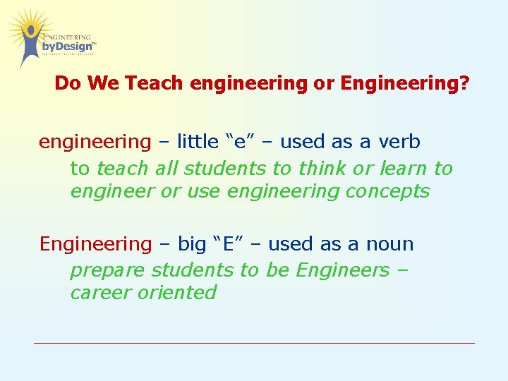 Do We Teach engineering or Engineering? engineering – little “e” – used as a