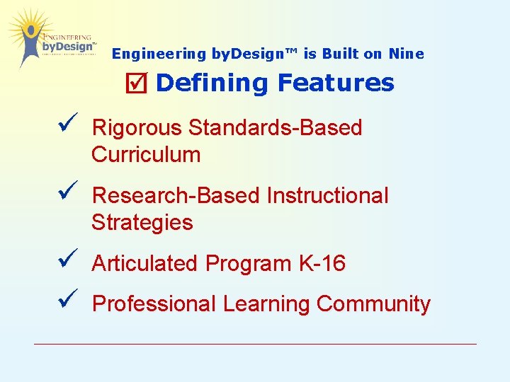 Engineering by. Design™ is Built on Nine Defining Features ü Rigorous Standards-Based Curriculum ü