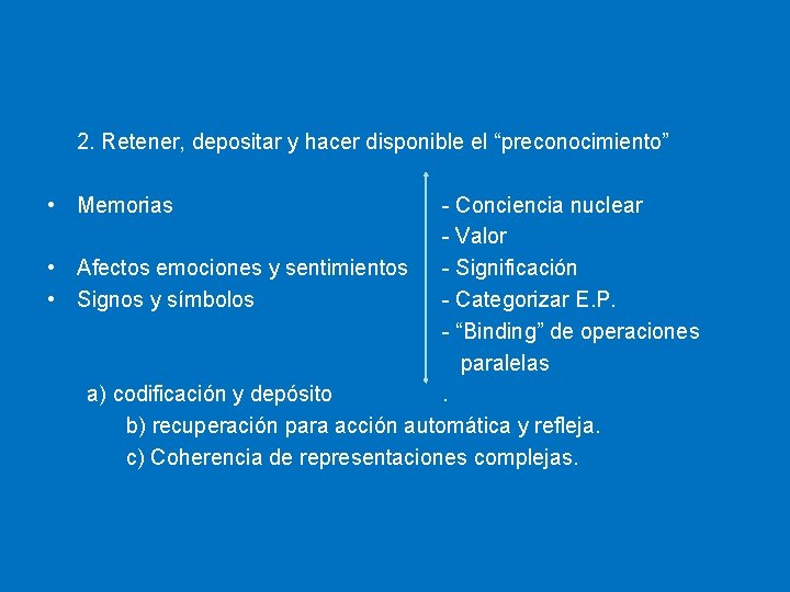 2. Retener, depositar y hacer disponible el “preconocimiento” • Memorias - Conciencia nuclear -