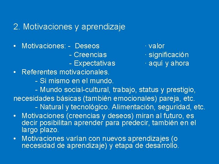 2. Motivaciones y aprendizaje • Motivaciones: - Deseos ∙ valor - Creencias ∙ significación