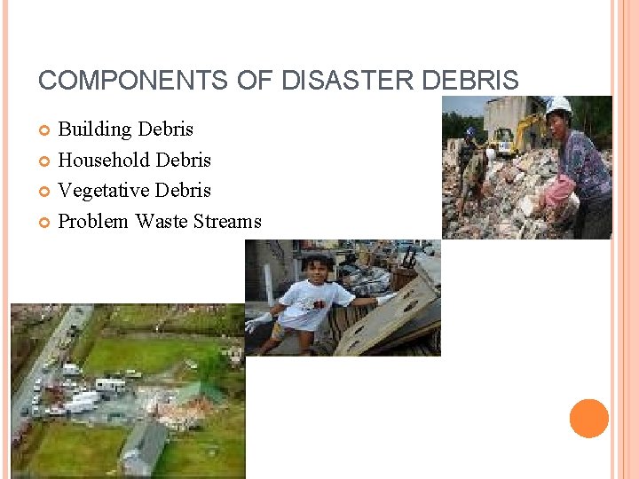 COMPONENTS OF DISASTER DEBRIS Building Debris Household Debris Vegetative Debris Problem Waste Streams 