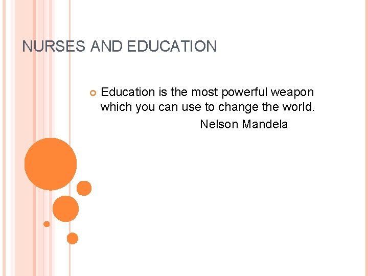 NURSES AND EDUCATION Education is the most powerful weapon which you can use to