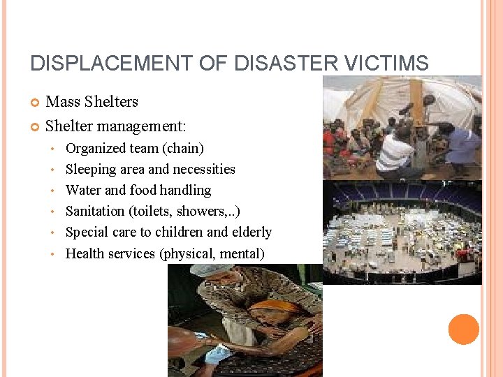 DISPLACEMENT OF DISASTER VICTIMS Mass Shelters Shelter management: • • • Organized team (chain)