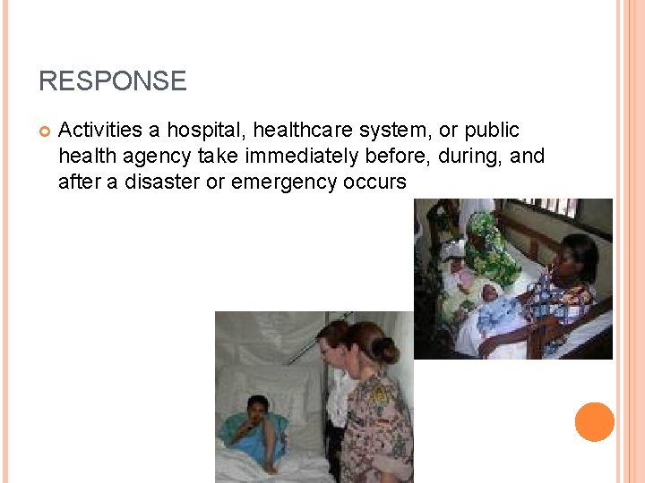 RESPONSE Activities a hospital, healthcare system, or public health agency take immediately before, during,