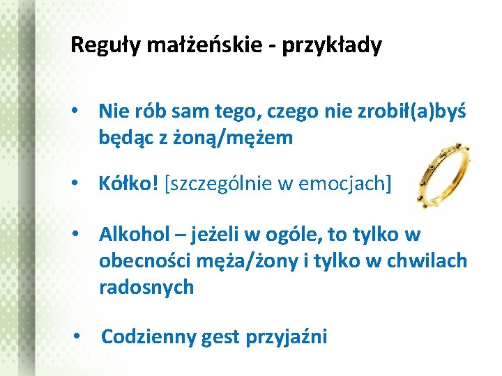 Reguły małżeńskie - przykłady • Nie rób sam tego, czego nie zrobił(a)byś będąc z