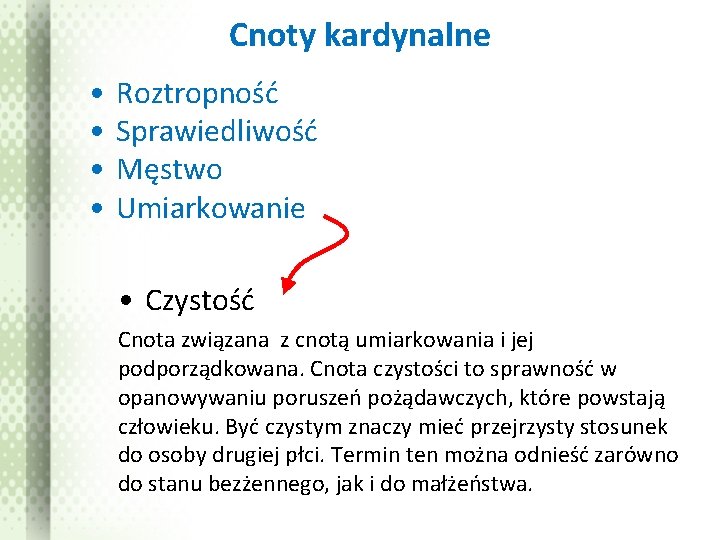 Cnoty kardynalne • • Roztropność Sprawiedliwość Męstwo Umiarkowanie • Czystość Cnota związana z cnotą