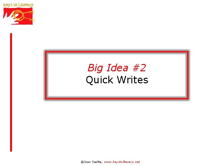 Big Idea #2 Quick Writes ©Joan Sedita, www. keystoliteracy. net 