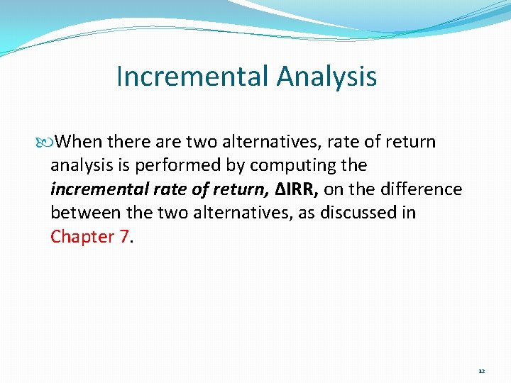 Incremental Analysis When there are two alternatives, rate of return analysis is performed by