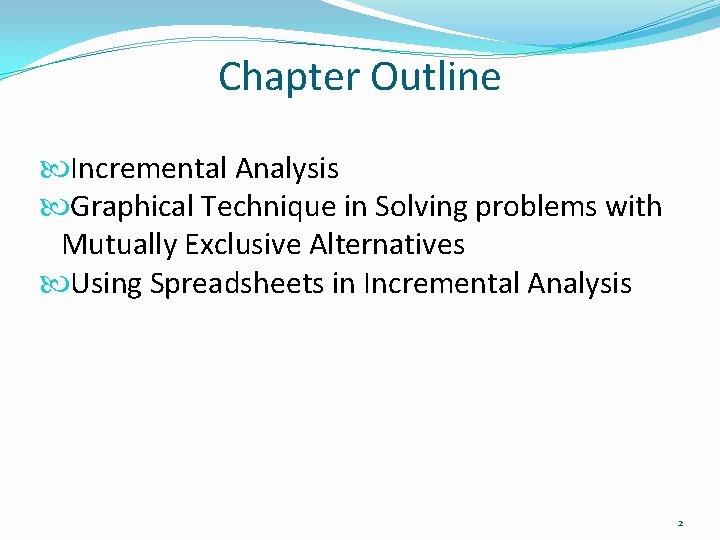Chapter Outline Incremental Analysis Graphical Technique in Solving problems with Mutually Exclusive Alternatives Using