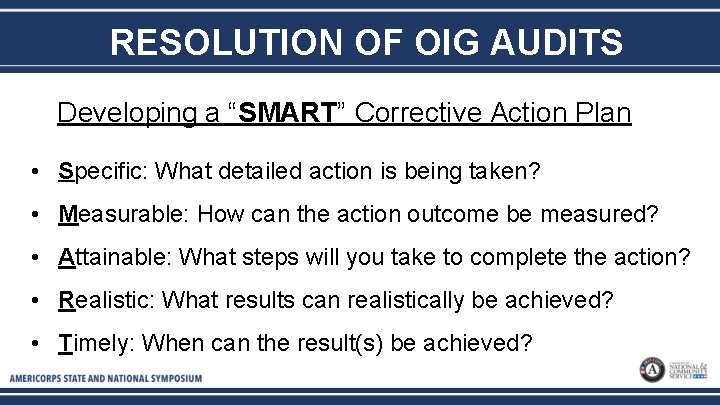 RESOLUTION OF OIG AUDITS Developing a “SMART” Corrective Action Plan • Specific: What detailed
