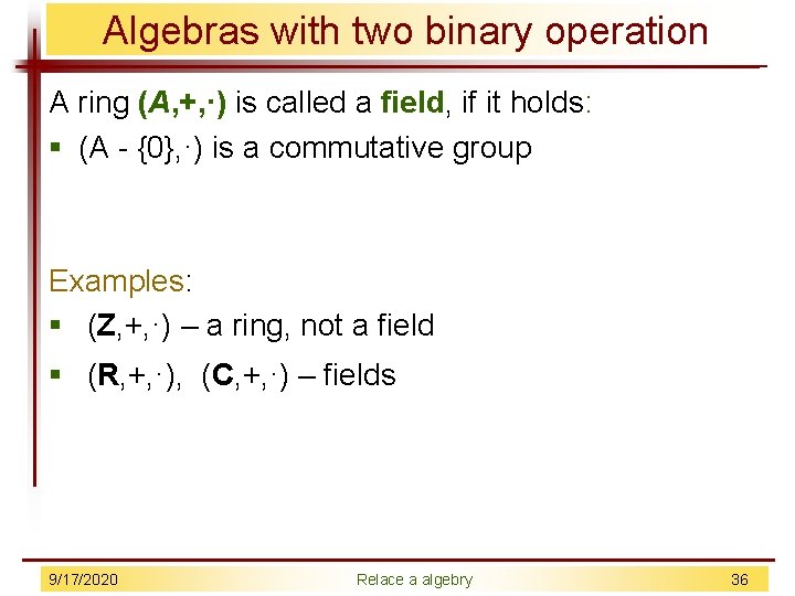 Algebras with two binary operation A ring (A, +, ·) is called a field,