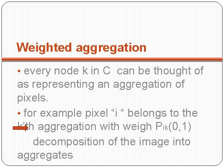 Weighted aggregation • every node k in C can be thought of as representing