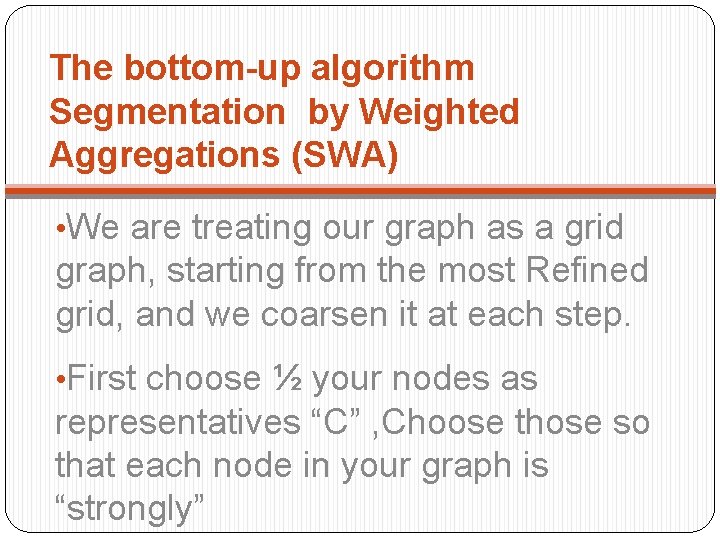 The bottom-up algorithm Segmentation by Weighted Aggregations (SWA) • We are treating our graph