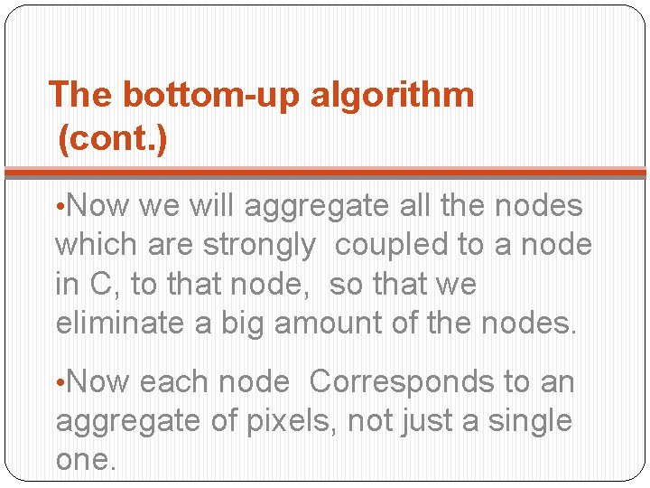 The bottom-up algorithm (cont. ) • Now we will aggregate all the nodes which