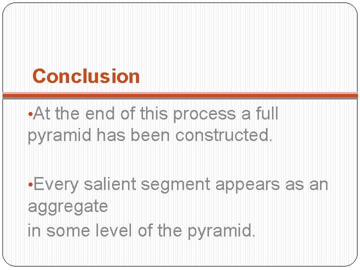 Conclusion • At the end of this process a full pyramid has been constructed.