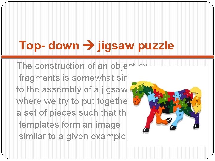 Top- down jigsaw puzzle The construction of an object by fragments is somewhat similar