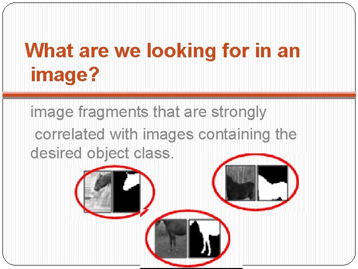What are we looking for in an image? image fragments that are strongly correlated