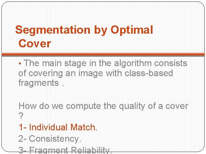 Segmentation by Optimal Cover • The main stage in the algorithm consists of covering