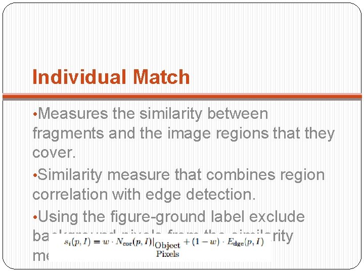 Individual Match • Measures the similarity between fragments and the image regions that they
