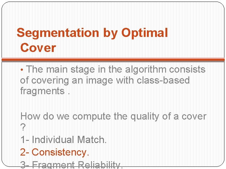 Segmentation by Optimal Cover • The main stage in the algorithm consists of covering