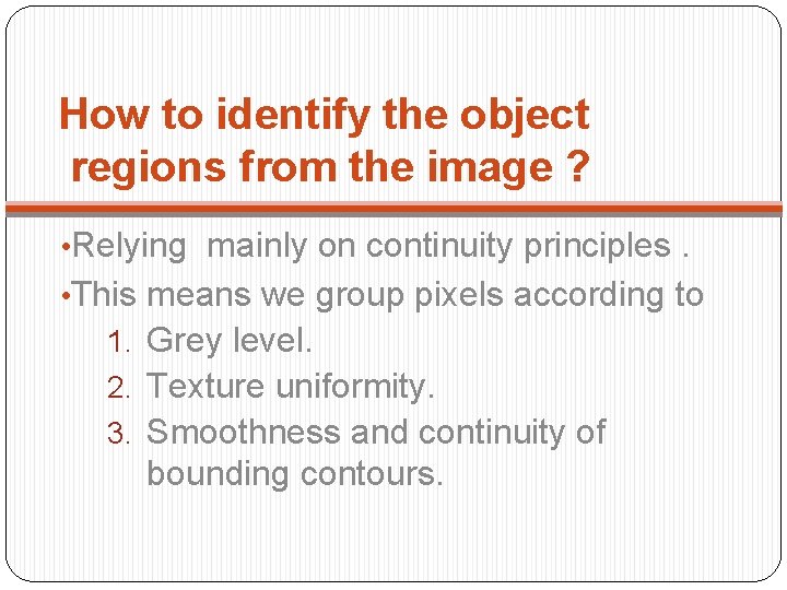 How to identify the object regions from the image ? • Relying mainly on