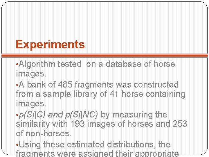 Experiments • Algorithm tested on a database of horse images. • A bank of