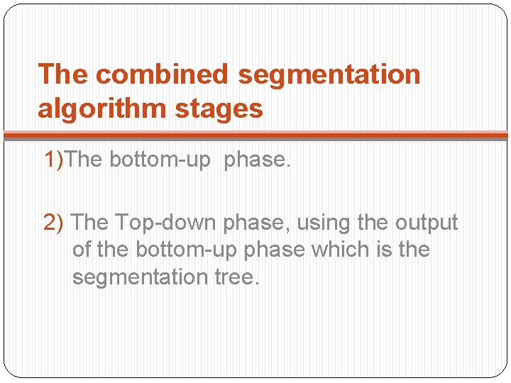 The combined segmentation algorithm stages 1)The bottom-up phase. 2) The Top-down phase, using the