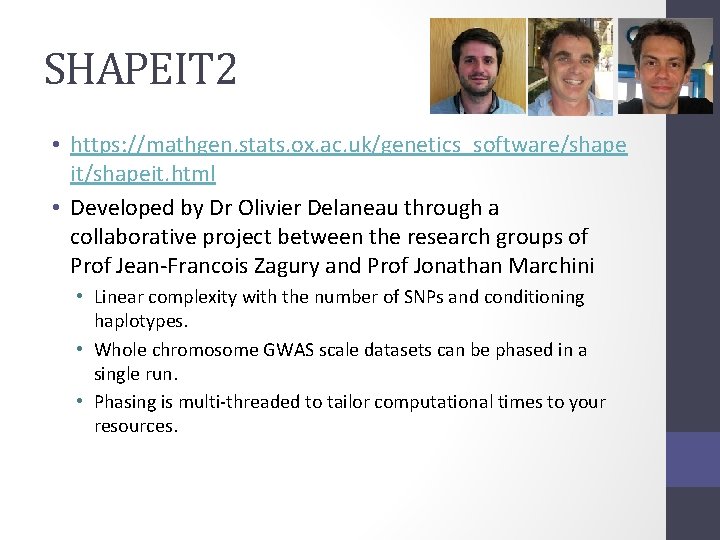 SHAPEIT 2 • https: //mathgen. stats. ox. ac. uk/genetics_software/shape it/shapeit. html • Developed by