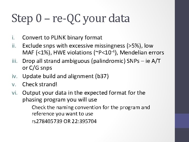 Step 0 – re-QC your data i. Convert to PLINK binary format ii. Exclude