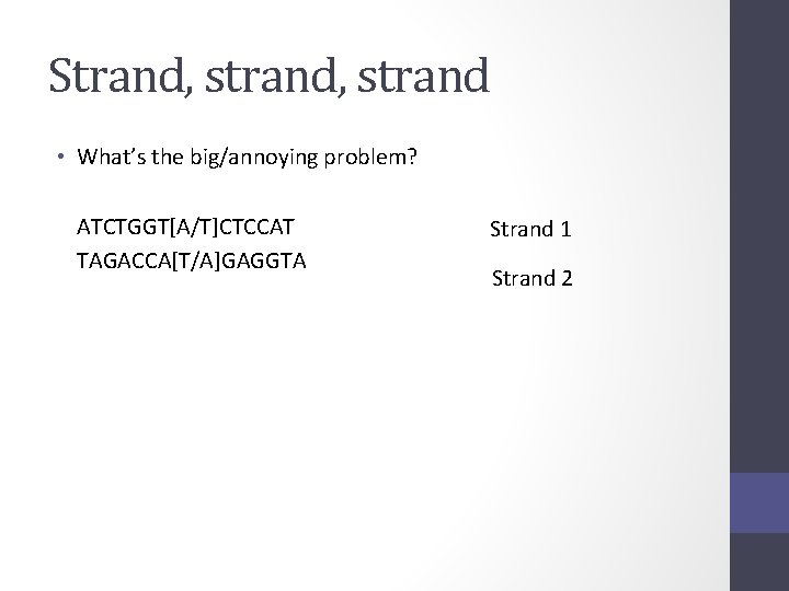 Strand, strand • What’s the big/annoying problem? ATCTGGT[A/T]CTCCAT TAGACCA[T/A]GAGGTA Strand 1 Strand 2 