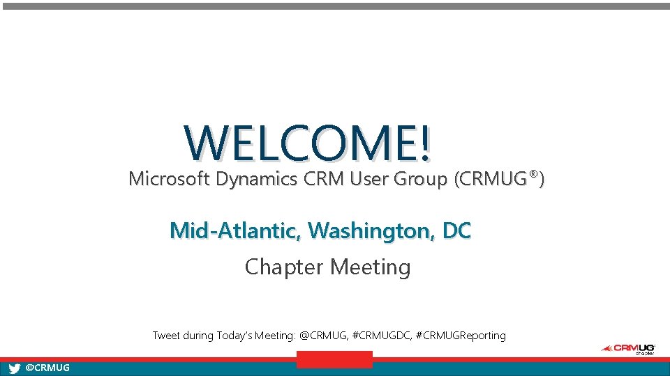 WELCOME! Microsoft Dynamics CRM User Group (CRMUG®) Mid-Atlantic, Washington, DC Chapter Meeting Tweet during