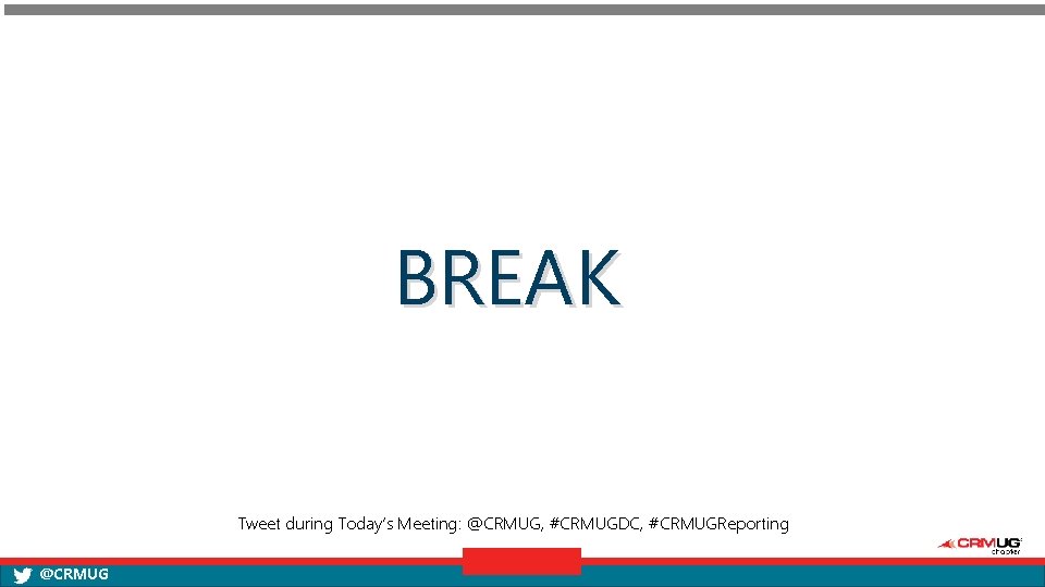 BREAK Tweet during Today’s Meeting: @CRMUG, #CRMUGDC, #CRMUGReporting @CRMUG 