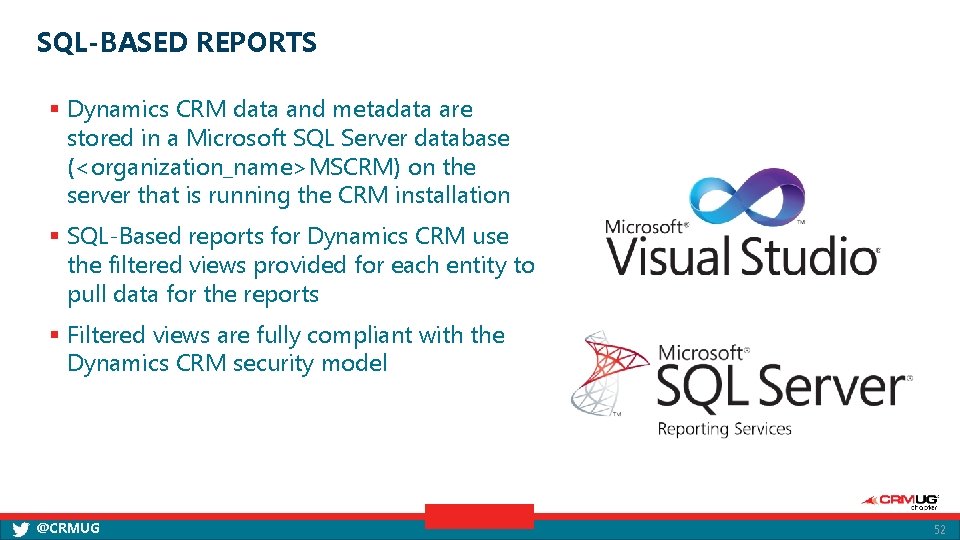 SQL-BASED REPORTS § Dynamics CRM data and metadata are stored in a Microsoft SQL