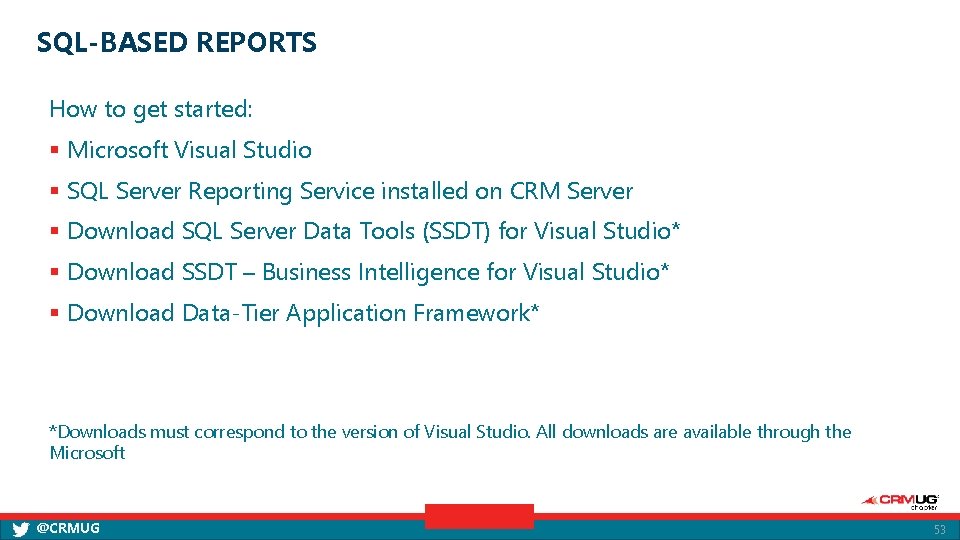 SQL-BASED REPORTS How to get started: § Microsoft Visual Studio § SQL Server Reporting