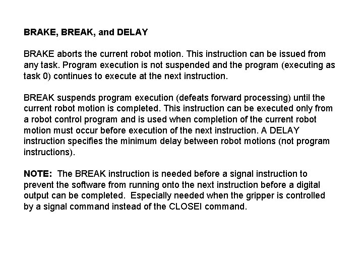 BRAKE, BREAK, and DELAY BRAKE aborts the current robot motion. This instruction can be