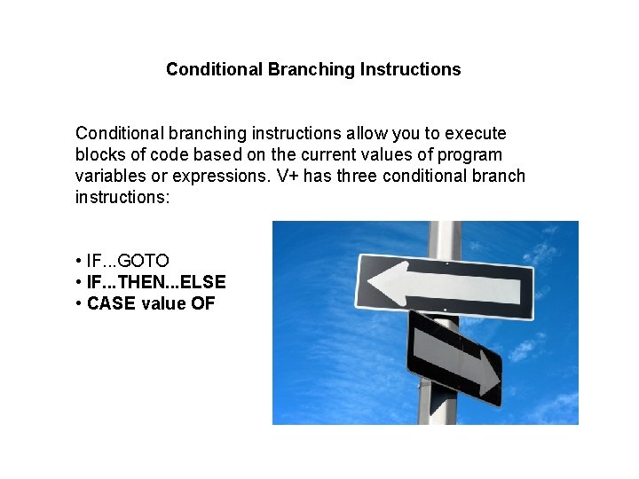 Conditional Branching Instructions Conditional branching instructions allow you to execute blocks of code based