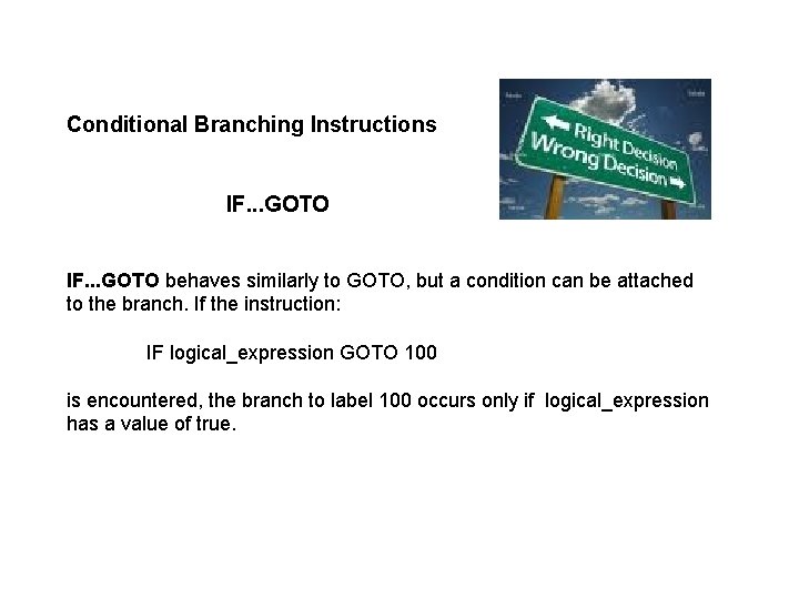 Conditional Branching Instructions IF. . . GOTO behaves similarly to GOTO, but a condition