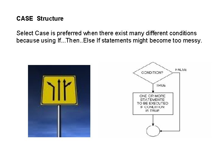 CASE Structure Select Case is preferred when there exist many different conditions because using