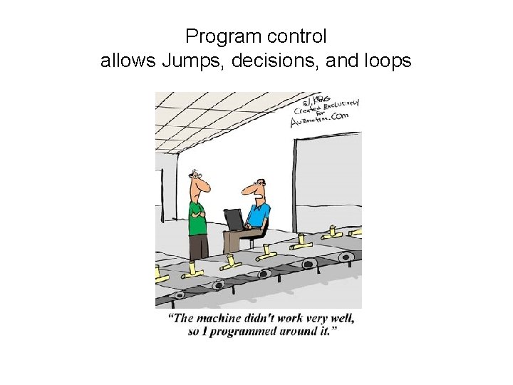 Program control allows Jumps, decisions, and loops 