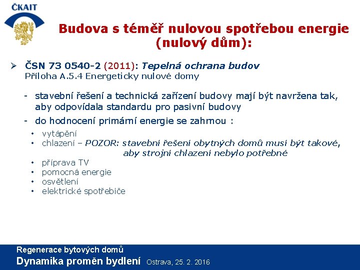 Budova s téměř nulovou spotřebou energie (nulový dům): Ø ČSN 73 0540 -2 (2011):