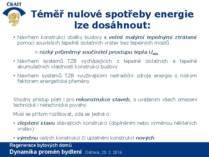 Téměř nulové spotřeby energie lze dosáhnout: • Návrhem konstrukcí obálky budovy s velmi malými