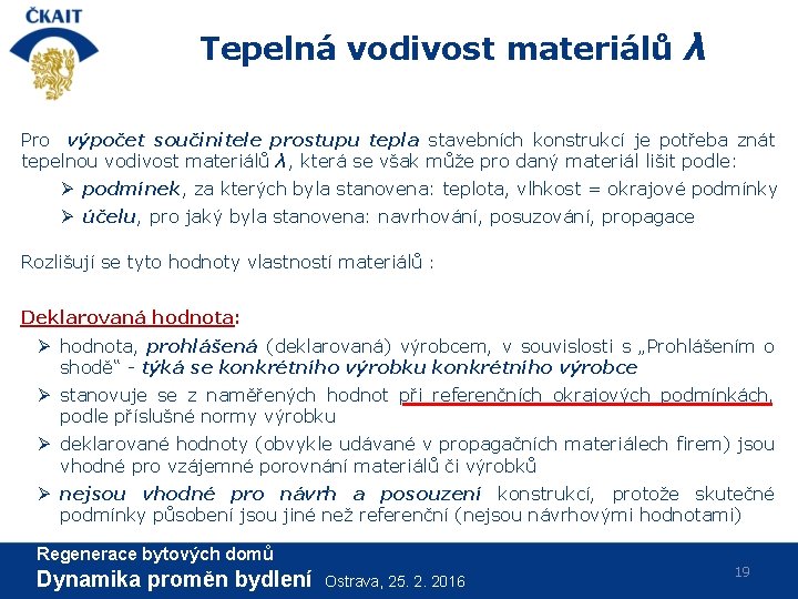 Tepelná vodivost materiálů λ Pro výpočet součinitele prostupu tepla stavebních konstrukcí je potřeba znát