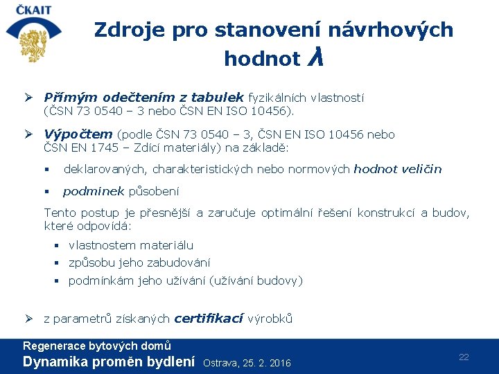 Zdroje pro stanovení návrhových hodnot λ Ø Přímým odečtením z tabulek fyzikálních vlastností (ČSN