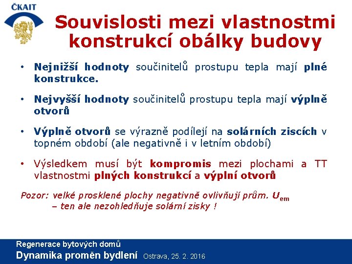 Souvislosti mezi vlastnostmi konstrukcí obálky budovy • Nejnižší hodnoty součinitelů prostupu tepla mají plné