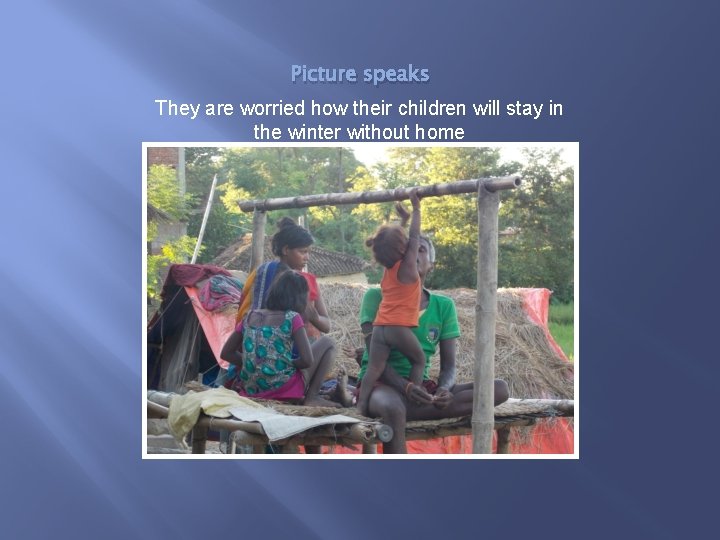 Picture speaks They are worried how their children will stay in the winter without