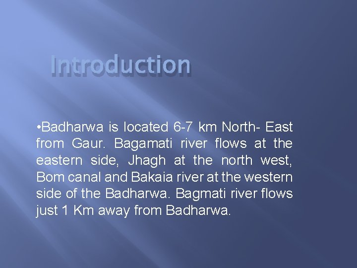 Introduction • Badharwa is located 6 -7 km North- East from Gaur. Bagamati river