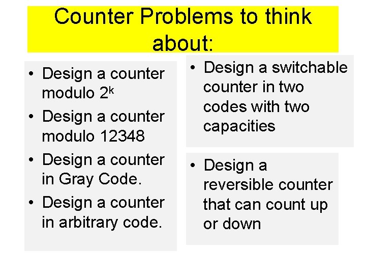 Counter Problems to think about: • Design a counter modulo 2 k • Design