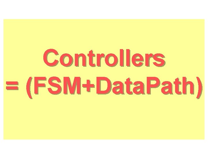 Controllers = (FSM+Data. Path) 