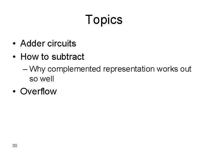 Topics • Adder circuits • How to subtract – Why complemented representation works out