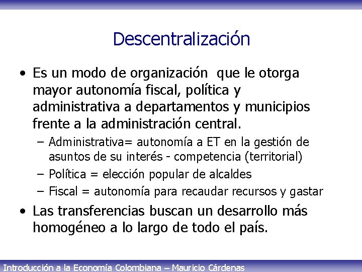 Descentralización • Es un modo de organización que le otorga mayor autonomía fiscal, política